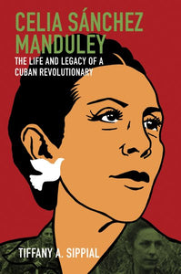 Celia Sánchez Manduley: The Life and Legacy of a Cuban Revolutionary