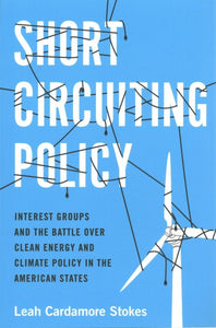 Short Circuiting Policy: Interest Groups and the Battle Over Clean Energy and Climate Policy in the American States