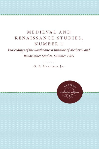 Medieval and Renaissance Studies, Number 1: Proceedings of the Southeastern Institute of Medieval and Renaissance Studies, Summer 1965