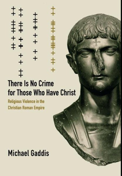 There Is No Crime for Those Who Have Christ: Religious Violence in the Christian Roman Empire Volume 39
