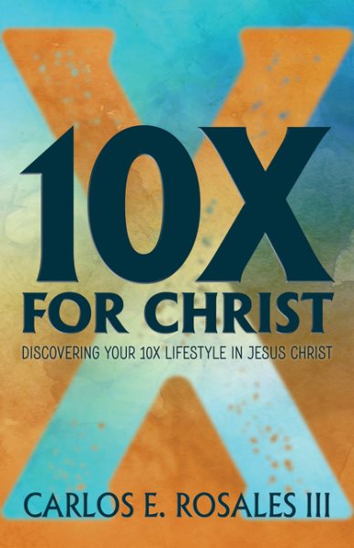 10x for Christ: Discovering Your 10x Lifestyle in Jesus Christ