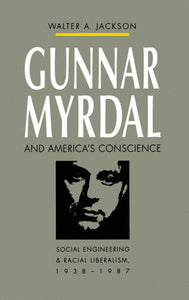 Gunnar Myrdal and America's Conscience: Social Engineering and Racial Liberalism, 1938-1987