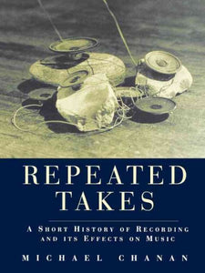 Repeated Takes: A Short History of Recording and its Effects on Music
