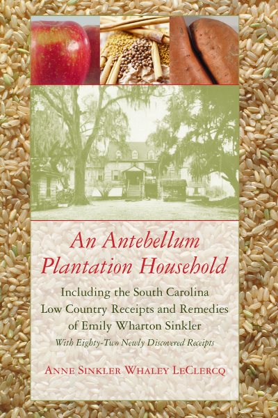 An Antebellum Plantation Household: Including the South Carolina Low Country Receipts and Remedies of Emily Wharton Sinkler
