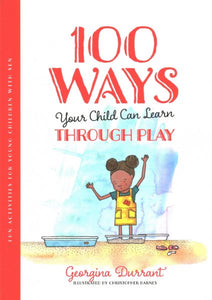 100 Ways Your Child Can Learn Through Play: Fun Activities for Young Children with Sen