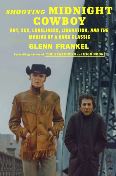Shooting Midnight Cowboy: Art, Sex, Loneliness, Liberation, and the Making of a Dark Classic