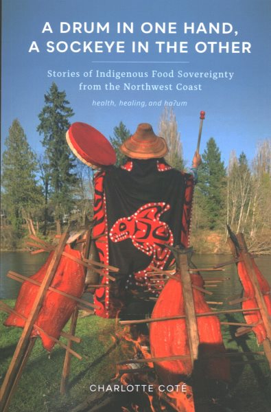 A Drum in One Hand, a Sockeye in the Other: Stories of Indigenous Food Sovereignty from the Northwest Coast