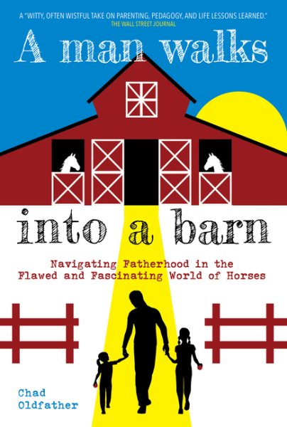 A Man Walks Into a Barn: Navigating Fatherhood in the Flawed and Fascinating World of Horses