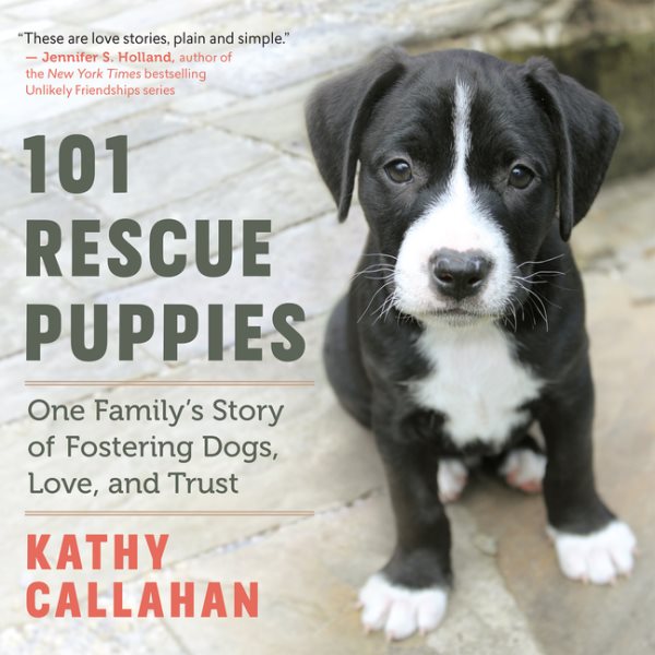 101 Rescue Puppies: One Family's Story of Fostering Dogs, Love, and Trust