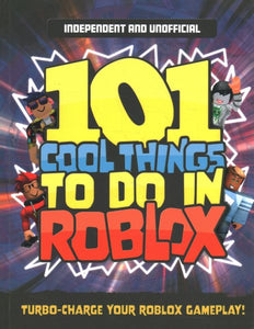 101 Cool Things to Do in Roblox (Independent & Unofficial): Packed Full of Pro Tricks, Tips and Secrets for the Best Roblox Games!