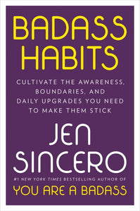 Badass Habits: Cultivate the Awareness, Boundaries, and Daily Upgrades You Need to Make Them Stick
