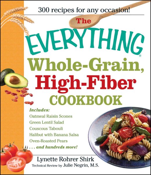 The Everything Whole Grain, High Fiber Cookbook: Delicious, heart-healthy snacks and meals the whole family will love