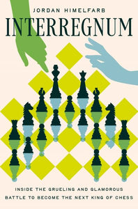 Interregnum: Inside the Grueling and Glamorous Battle to Become the Next King of Chess