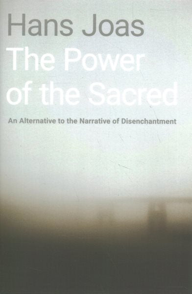 The Power of the Sacred: An Alternative to the Narrative of Disenchantment