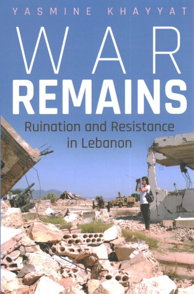 War Remains: Ruination and Resistance in Lebanon
