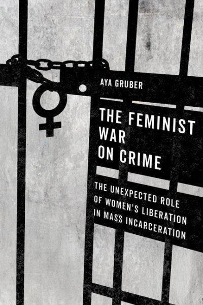 Feminist War on Crime: The Unexpected Role of Women's Liberation in Mass Incarceration