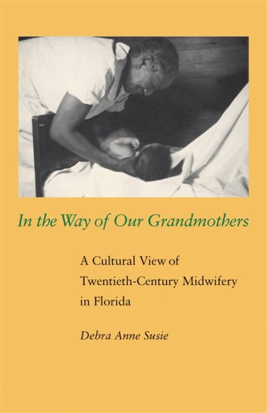 In the Way of Our Grandmothers: A Cultural View of Twentieth-Century Midwifery in Florida