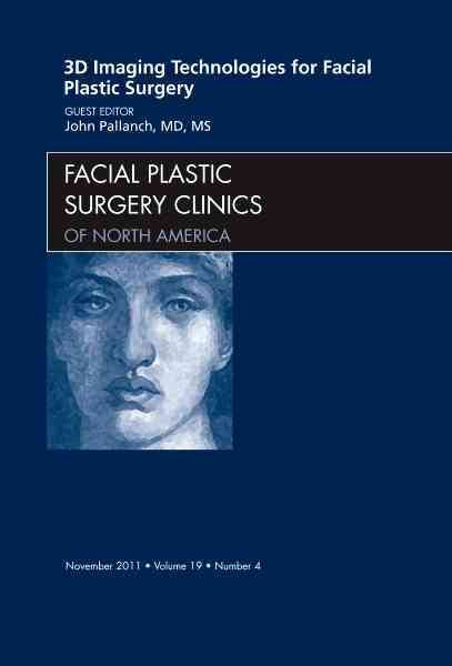 3-D Imaging Technologies for Facial Plastic Surgery, an Issue of Facial Plastic Surgery Clinics: Volume 19-4