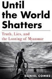 Until the World Shatters: Truth, Lies, and the Looting of Myanmar