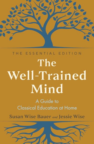 The Well-Trained Mind: A Guide to Classical Education at Home (The Essential)