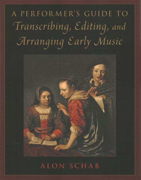A Performer's Guide to Transcribing, Editing, and Arranging Early Music