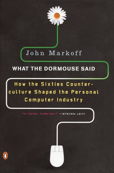 What the Dormouse Said: How the Sixties Counterculture Shaped the Personal Computer Industry