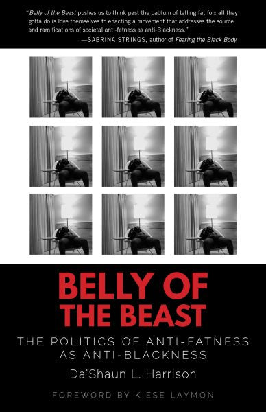 Belly of the Beast: The Politics of Anti-Fatness as Anti-Blackness