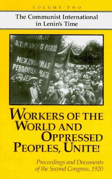 Workers of the World and Oppressed Peoples, Unite!: Proceedings and Documents of the Second Congress of the Communist International, 1920 (Volume 2)