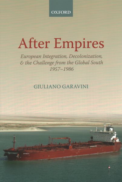 After Empires: European Integration, Decolonization, and the Challenge from the Global South 1957-1986