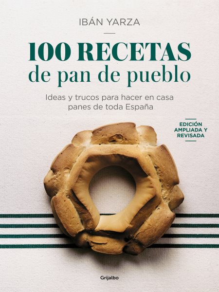 100 Recetas de pan de pueblo: Ideas y trucos para hacer en casa panes de toda España / 100 Recipes for Town Bread