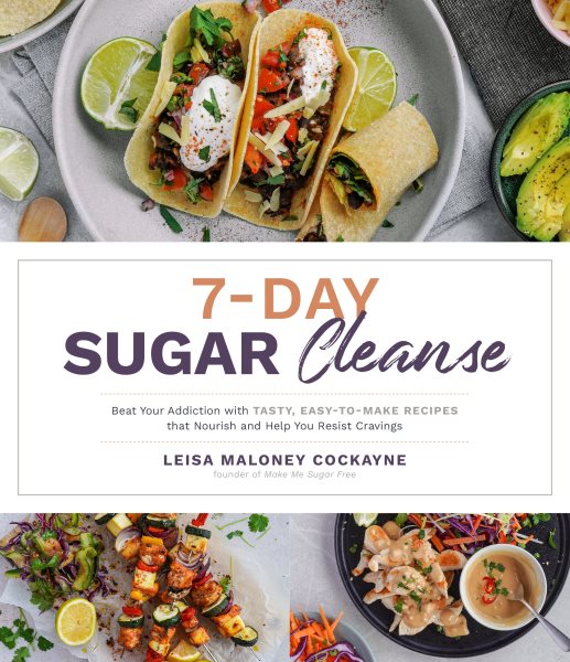 7-Day Sugar Cleanse: Beat Your Addiction with Tasty, Easy-To-Make Recipes That Nourish and Help You Resist Cravings