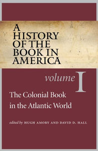 A History of the Book in America: Volume 1: The Colonial Book in the Atlantic World (Revised)