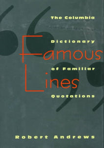 Famous Lines: A Columbia Dictionary of Familiar Quotations