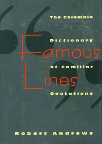 Famous Lines: A Columbia Dictionary of Familiar Quotations