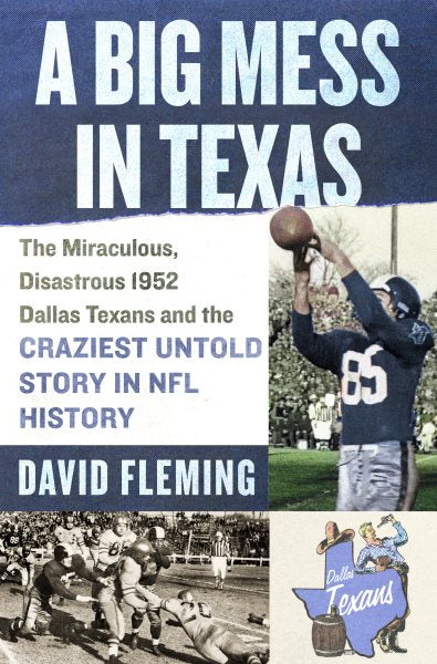 A Big Mess in Texas: The Miraculous, Disastrous 1952 Dallas Texans and the Craziest Untold Story in NFL History
