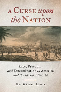 A Curse Upon the Nation: Race, Freedom, and Extermination in America and the Atlantic World
