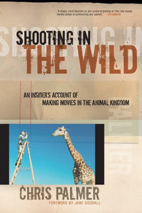 Shooting in the Wild: An Insider's Account of Making Movies in the Animal Kingdom