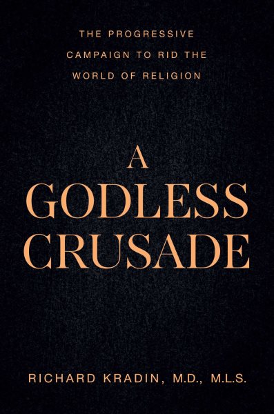 A Godless Crusade: The Progressive Campaign to Rid the World of Religion