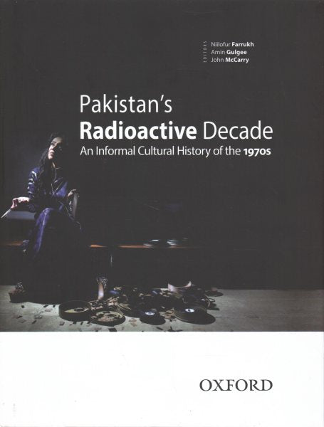 Pakistan's Radioactive Decade: An Informal Cultural History of the 1970s