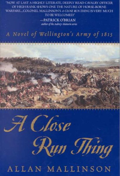 A Close Run Thing: A Novel of Wellington's Army of 1815