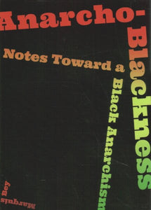 Anarcho-Blackness: Notes Toward a Black Anarchism