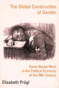 The Global Construction of Gender: Home-Based Work in the Political Economy of the 20th Century (300,)