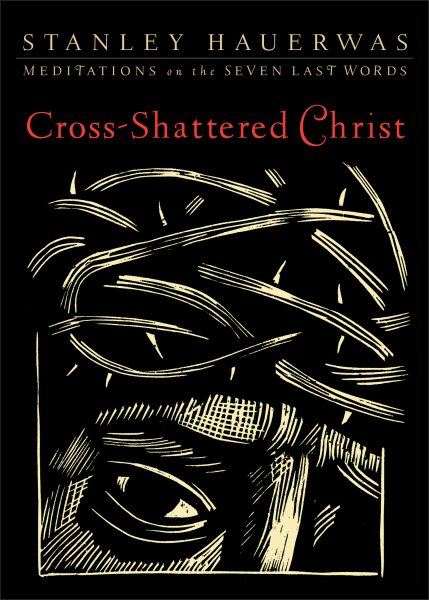 Cross-Shattered Christ: Meditations on the Seven Last Words