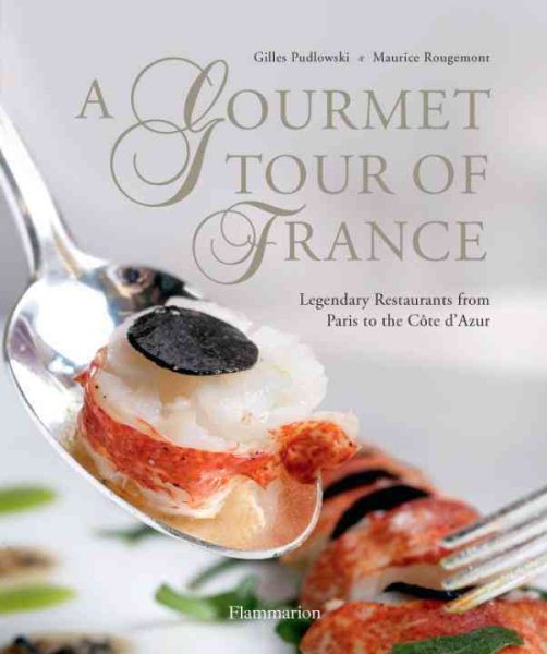A Gourmet Tour of France: Legendary Restaurants from Paris to the Cote D'Azur