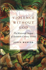 Violence Without God: The Rhetorical Despair of Twentieth-Century Writers