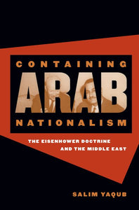 Containing Arab Nationalism: The Eisenhower Doctrine and the Middle East