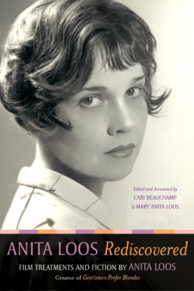 Anita Loos Rediscovered: Film Treatments and Fiction by Anita Loos, Creator of 