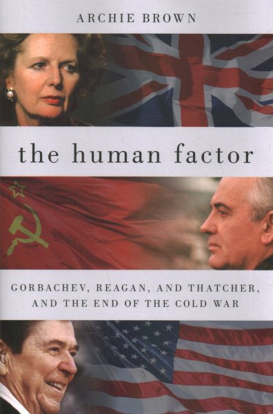 The Human Factor: Gorbachev, Reagan, and Thatcher, and the End of the Cold War