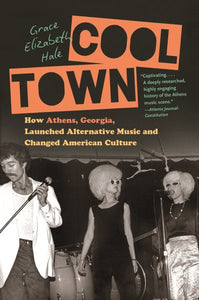 Cool Town: How Athens, Georgia, Launched Alternative Music and Changed American Culture