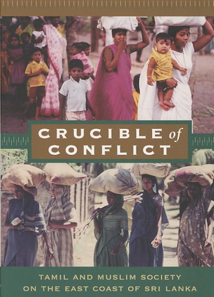 Crucible of Conflict: Tamil and Muslim Society on the East Coast of Sri Lanka